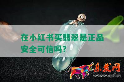 在小紅書買翡翠是正品安全可信嗎?