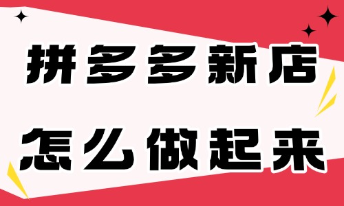 拼多多剛開的新店怎么做起來？這四點需要做好！電商教育